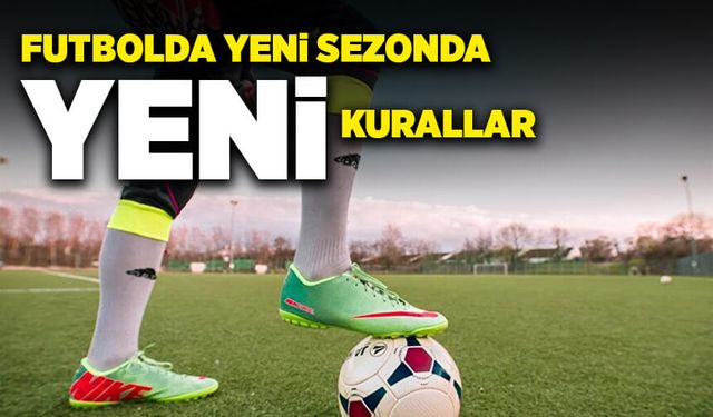 Futbolda yeni sezonda yeni kurallar