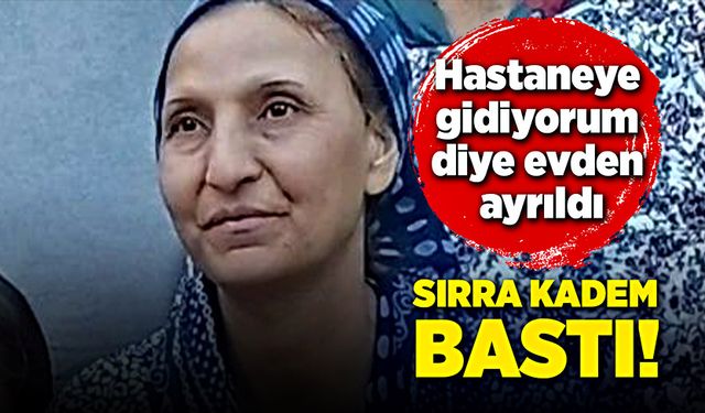 Hastaneye gidiyorum diye evden ayrıldı, sırra kadem bastı!