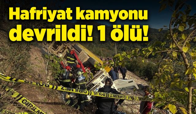 Hafriyat kamyonu devrildi! 1 ölü, 1 yaralı