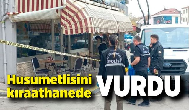 Husumetlisini kıraathanede tabancayla vurdu