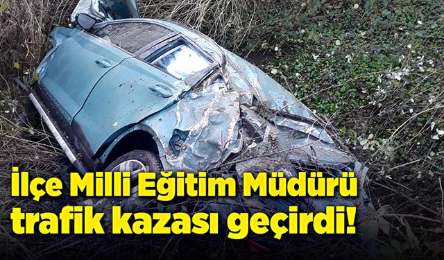 İlçe Milli Eğitim Müdürü kaza yaptı!