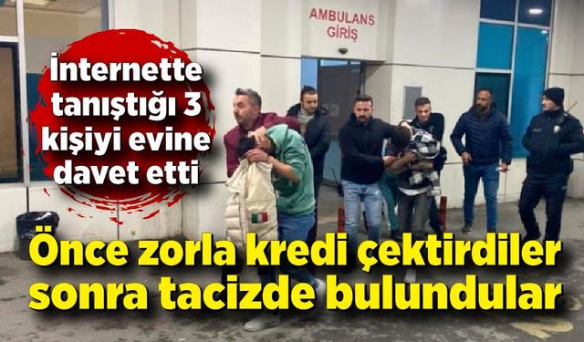 Zorla kredi çektirip, cinsel tacizde bulundular!