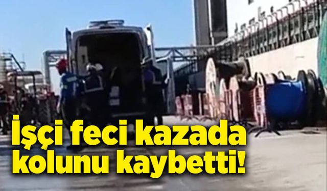 İşçi feci kazada kolunu kaybetti!