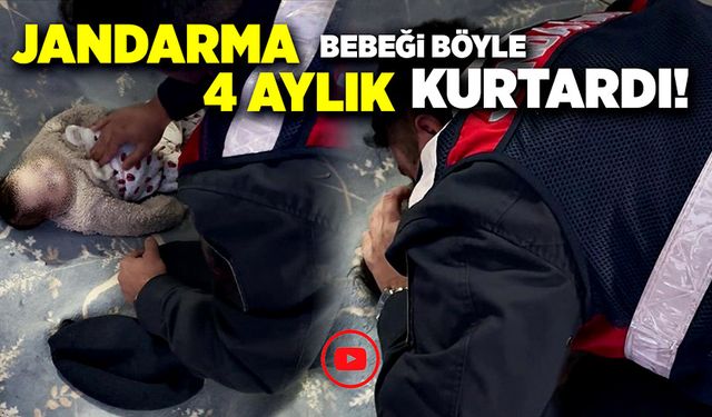 Jandarma 4 aylık bebeği böyle kurtardı!