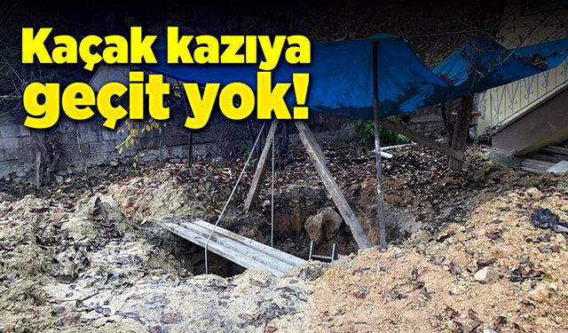 Kaçak kazıya geçit yok!