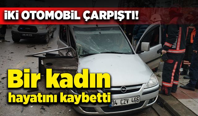 İki otomobil çarpıştı! 1 kadın hayatını kaybetti!