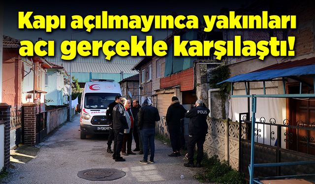 Kapı açılmayınca yakınları acı gerçekle karşılaştı!