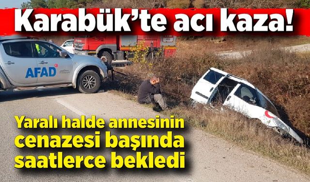 Karabük'te acı kaza! Yaralı halde ölen annesinin başında saatlerce bekledi