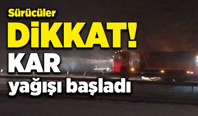 Sürücüler dikkat! Kar yağışı başladı