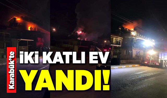 Karabük'te iki katlı ev yandı!