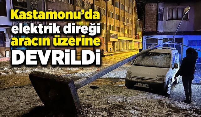 Kastamonu'da elektrik direği aracın üzerine devrildi!