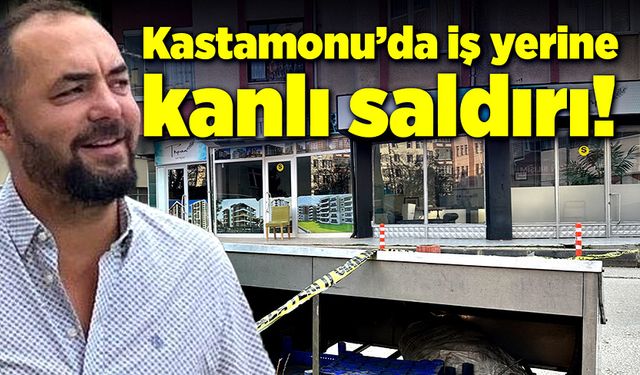 Kastamonu'da iş yerine kanlı saldırı!