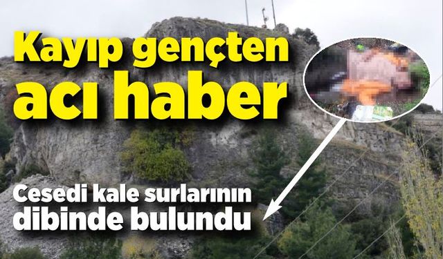 Kayıp gençten acı haber; Cesedi kale surlarının dibinde bulundu