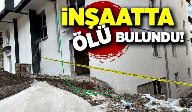 İnşaat bekçisi çalıştığı inşaatta ölü bulundu!