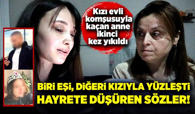 Kızı evli komşusuyla kaçan anne ikinci kez yıkıldı