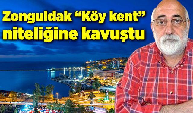 Zonguldak “Köy kent” niteliğine kavuştu!