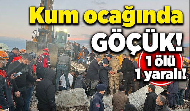 Kum ocağı inşaatında göçük! 1 ölü, 1 yaralı!