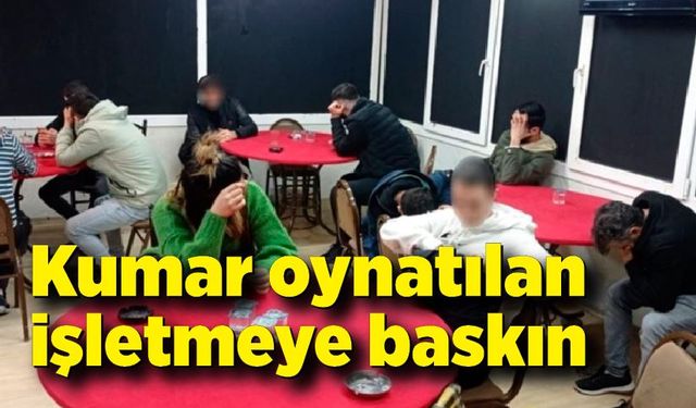 Kumar oynatılan işletmeye baskın yapıldı