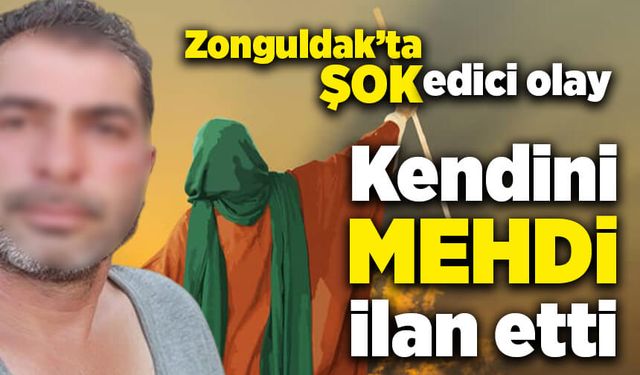Zonguldak'ta kendini mehdi ilan etti!