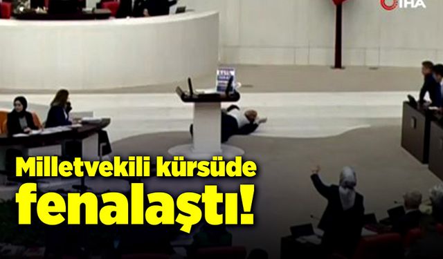 Milletvekili kürsüde fenalaştı!