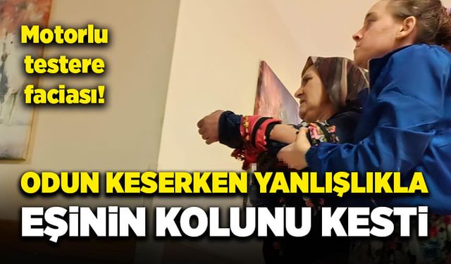 Odun keserken yanlışlıkla eşinin kolunu kesti!