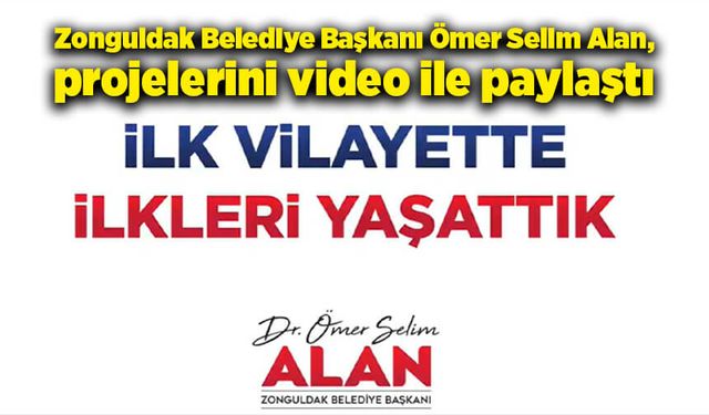 Zonguldak Belediye Başkanı Ömer Selim Alan, projelerini video ile paylaştı