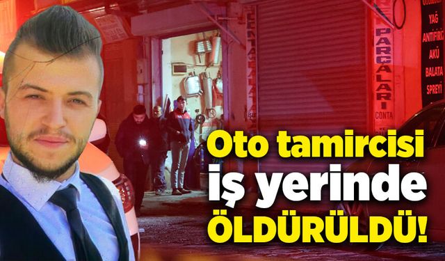 Oto tamircisi iş yerinde öldürüldü!