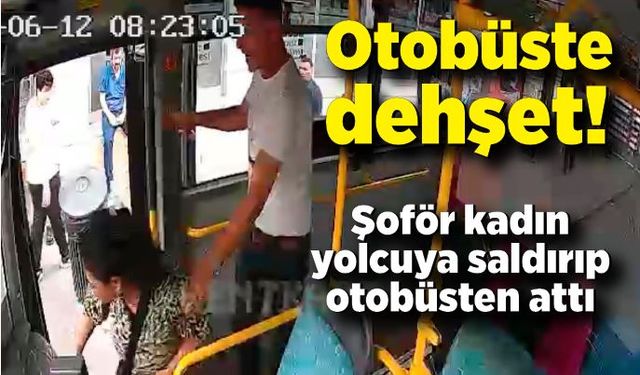 Otobüste dehşet! Şoför kadın yolcuya saldırıp otobüsten attı