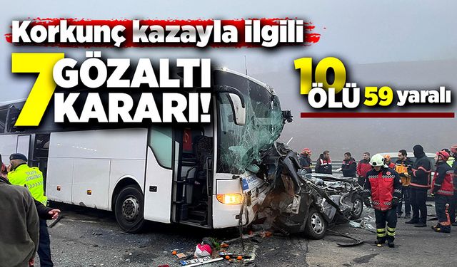 10 kişinin öldüğü korkunç kazayla ilgili gözaltı kararı!