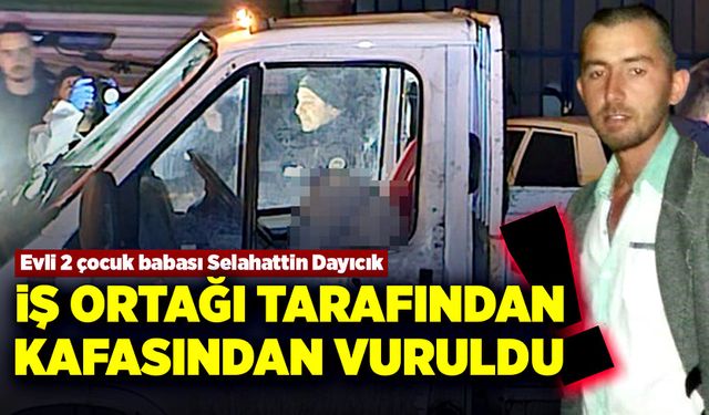 İş ortağı tarafından kamyonette başından vuruldu!