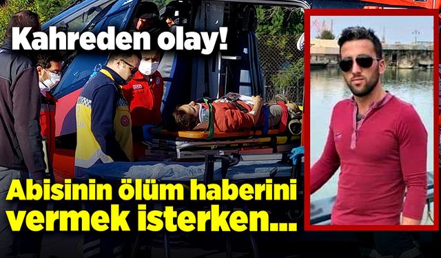 Kahreden olay! Ağabeyinin ölüm haberini vermek isterken...