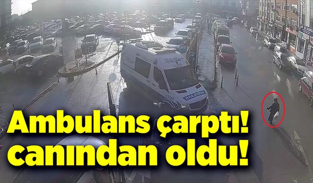 Ambulansın çarptığı kadın canından oldu!