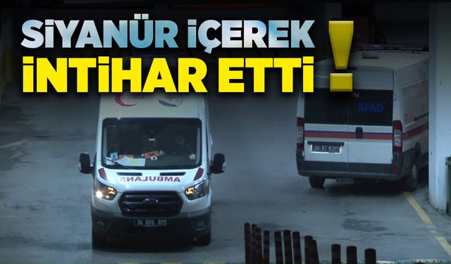 Siyanür içerek canına son verdi!