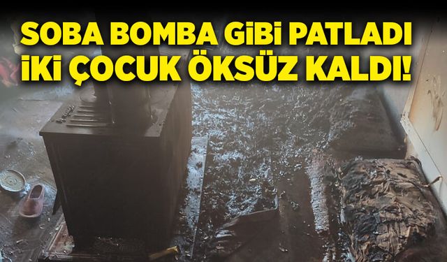 Soba bomba gibi patladı, iki çocuk öksüz kaldı!