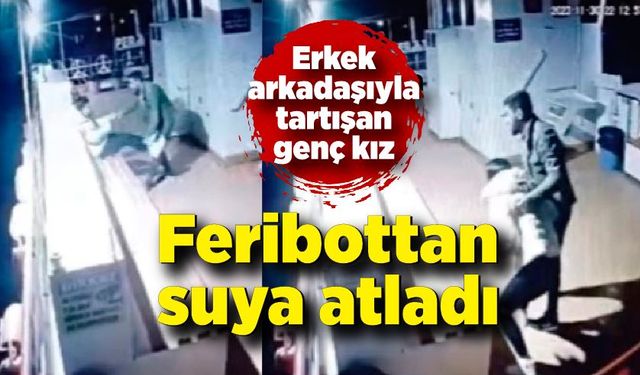 Genç kız arkadaşıyla tartıştıktan sonra kendini feribottan suya attı