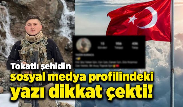 Tokatlı şehidin sosyal medya profilindeki yazı dikkat çekti