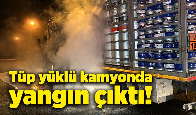 Tüp yüklü kamyonda yangın çıktı!