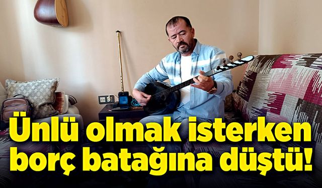 Ünlü olmak isterken, borç batağına düştü!