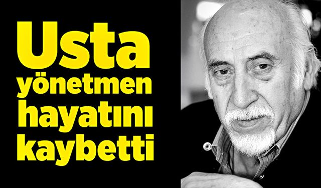 Yeşilçam'ın usta yönetmeni hayatını kaybetti!