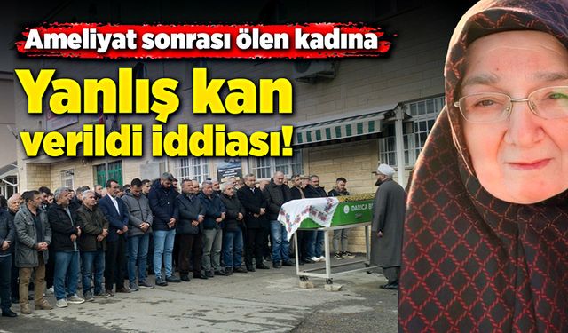 Ameliyat sonrası ölen kadına yanlış kan verildiği iddiası!