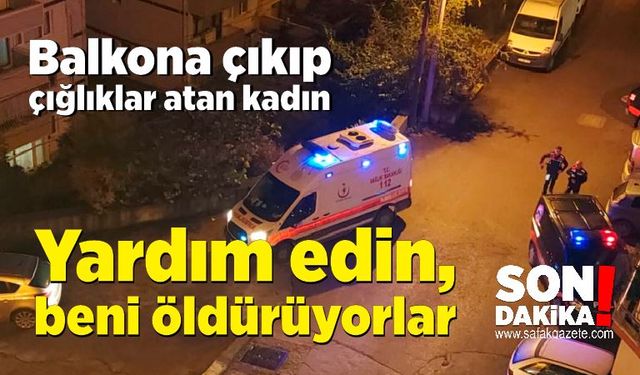 Zonguldak’ta çığlıkları mahalleyi karıştıran kadın; Yardım edin. Beni öldürüyorlar