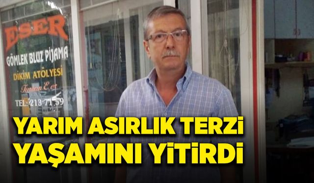 Yarım asırlık terzi hayatını kaybetti