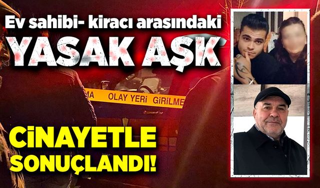 Ev sahibi- kiracı arasındaki yasak aşk cinayetle sonuçlandı!