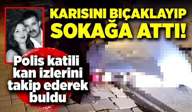 Karısını bıçaklayıp sokağa attı!