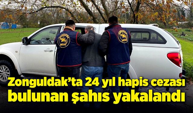 Zonguldak'ta 24 yıl hapis cezası bulunan şahıs yakalandı!