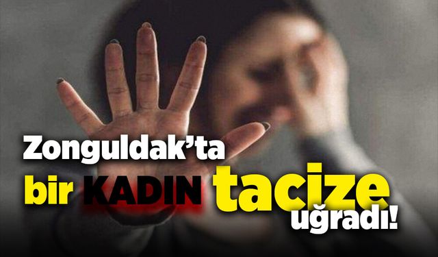 Zonguldak'ta bir kadın tacize uğradı!