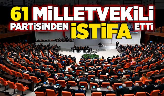 61 milletvekili partisinden istifa etti!