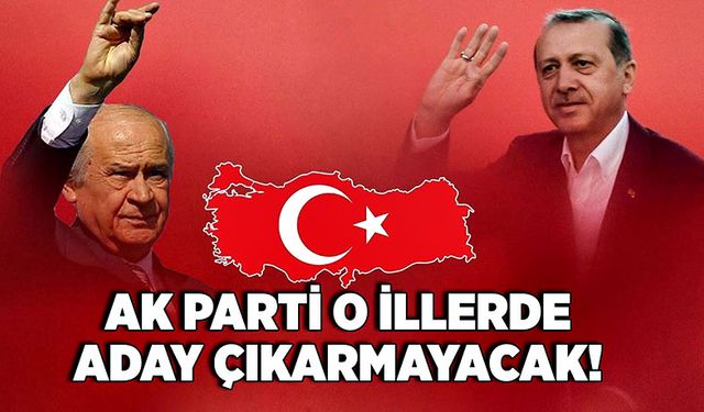 Ak parti o illerde aday çıkarmayacak!