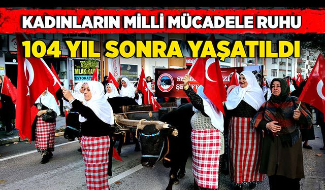 Kadınların Milli Mücadele ruhu 104 yıl sonra yaşatıldı