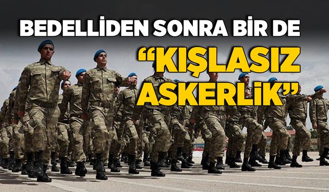 Bedelliden sonra bir de  “Kışlasız askerlik”